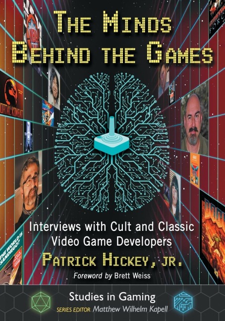 The Minds Behind the Games: Interviews with Cult and Classic Video Game Developers