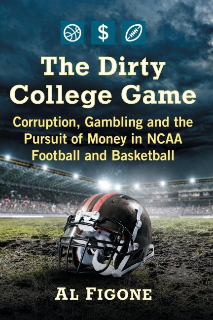 The Dirty College Game: Corruption, Gambling and the Pursuit of Money in NCAA Football and Basketball