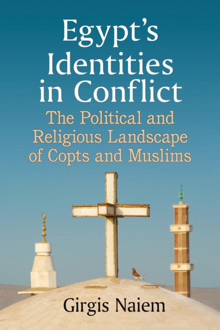 Egypts Identities in Conflict: The Political and Religious Landscape of Copts and Muslims