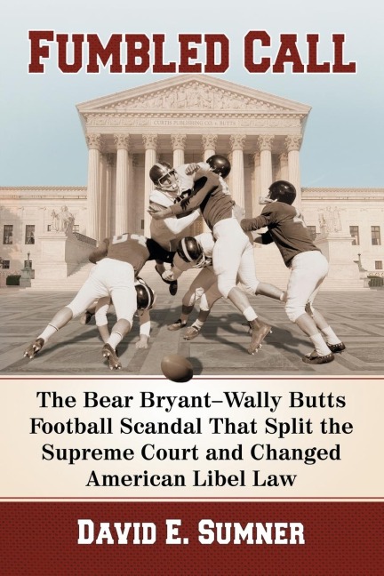 Fumbled Call: The Bear Bryant-Wally Butts Football Scandal That Split the Supreme Court and Changed American Libel Law