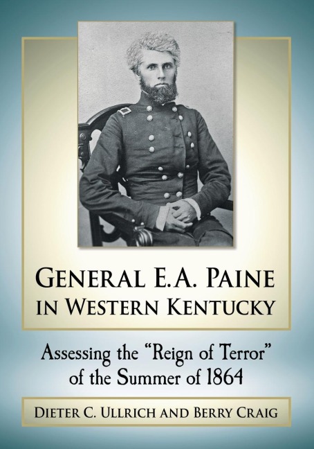 General E.A. Paine in Western Kentucky: Assessing the Reign of Terror of the Summer of 1864