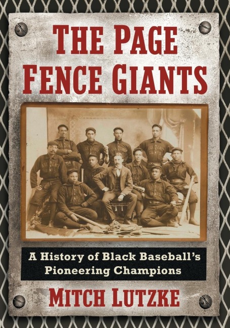 The Page Fence Giants: A History of Black Baseballs Pioneering Champions