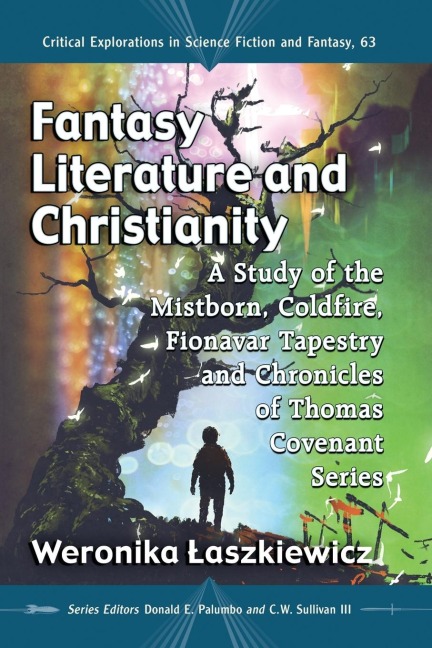 Fantasy Literature and Christianity: A Study of the Mistborn, Coldfire, Fionavar Tapestry and Chronicles of Thomas Covenant Series