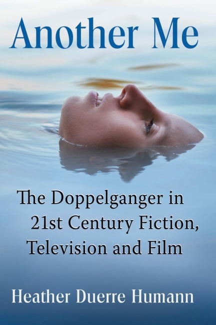 Another Me: The Doppelganger in 21st Century Fiction, Television and Film