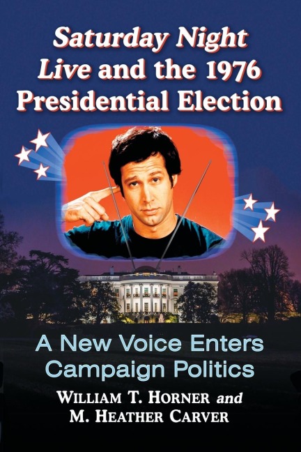 Saturday Night Live and the 1976 Presidential Election: A New Voice Enters Campaign Politics