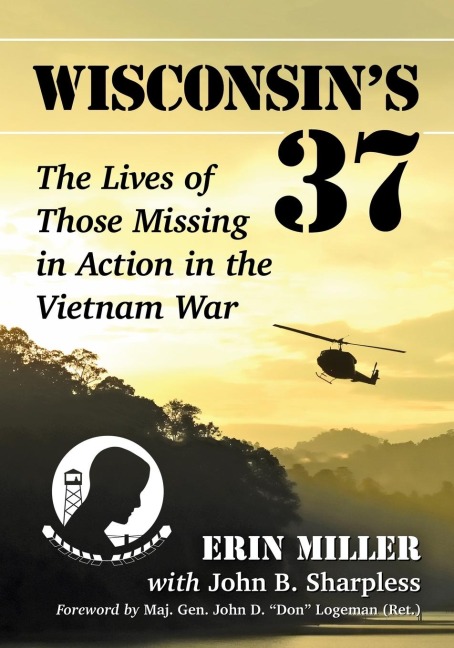 Wisconsins 37: The Lives of Those Missing in Action in the Vietnam War