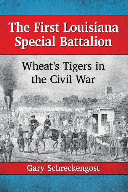 The First Louisiana Special Battalion: Wheats Tigers in the Civil War
