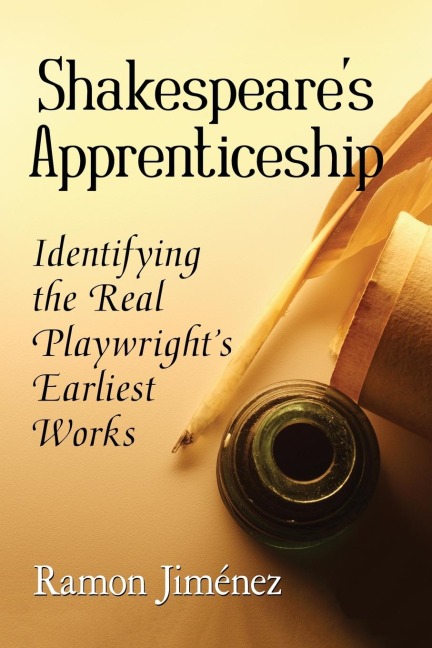 Shakespeares Apprenticeship: Identifying the Real Playwrights Earliest Works
