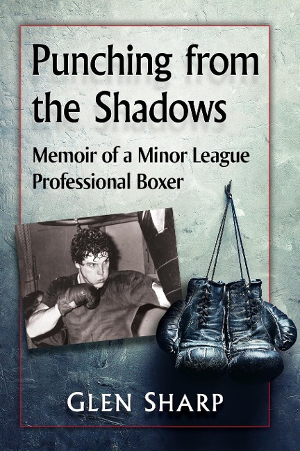 Punching from the Shadows: Memoir of a Minor League Professional Boxer