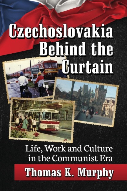 Czechoslovakia Behind the Curtain: Life, Work and Culture in the Communist Era