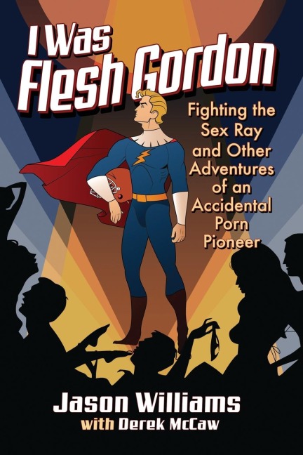I Was Flesh Gordon Fighting the Sex Ray and Other Adventures of an Accidental Porn Pioneer