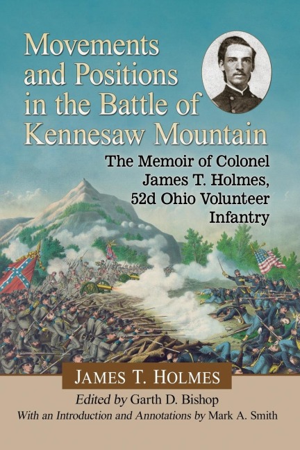 Movements and Positions in the Battle of Kennesaw Mountain: The Memoir of Colonel James T. Holmes, 52d Ohio Volunteer Infantry