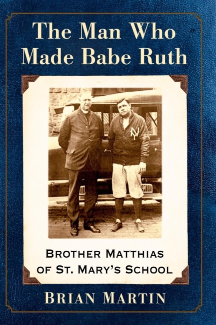 The Man Who Made Babe Ruth: Brother Matthias of St. Marys School