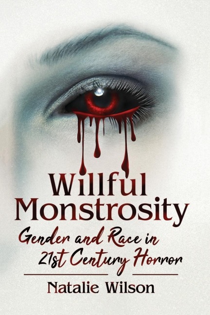 Willful Monstrosity: Gender and Race in 21st Century Horror