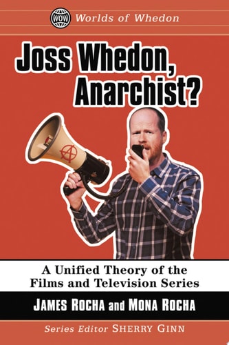 Joss Whedon, Anarchist? A Unified Theory of the Films and Television Series
