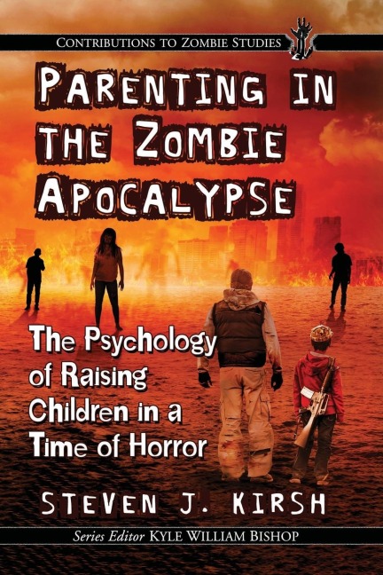 Parenting in the Zombie Apocalypse: The Psychology of Raising Children in a Time of Horror