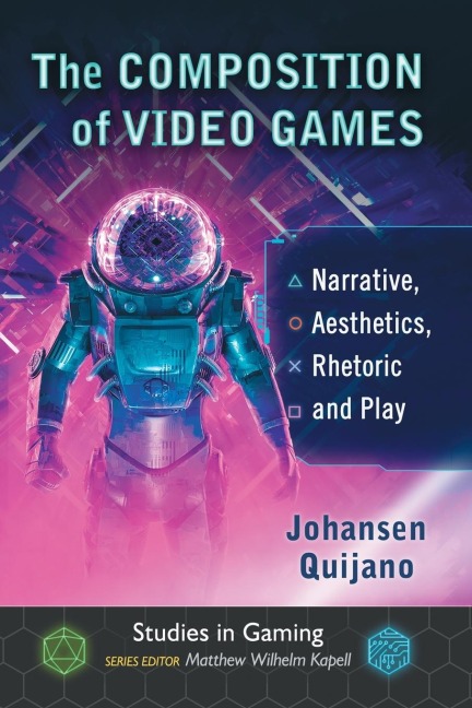 The Composition of Video Games: Narrative, Aesthetics, Rhetoric and Play