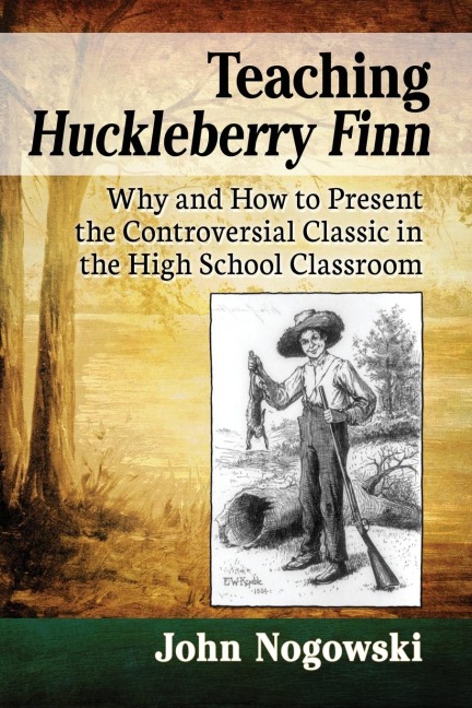 Teaching Huckleberry Finn: Why and How to Present the Controversial Classic in the High School Classroom