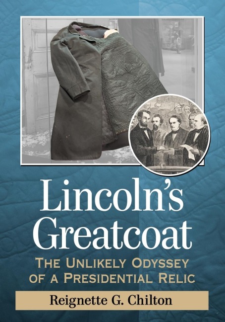 Lincolns Greatcoat: The Unlikely Odyssey of a Presidential Relic