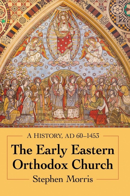 The Early Eastern Orthodox Church: A History, AD 60-1453