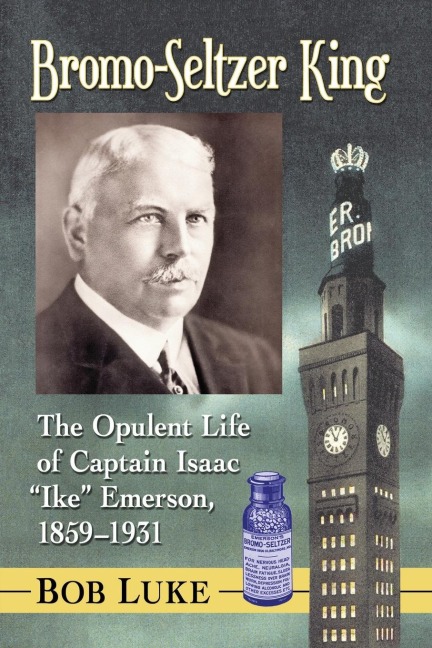 Bromo-Seltzer King: The Opulent Life of Captain Isaac Ike Emerson, 1859-1931