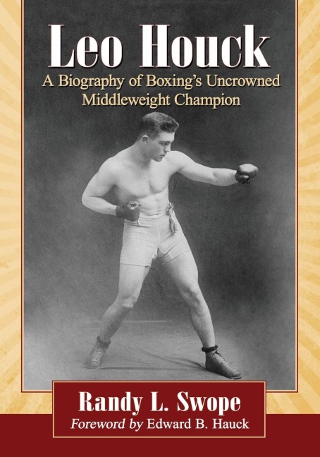 Leo Houck: A Biography of Boxings Uncrowned Middleweight Champion