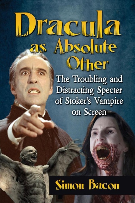 Dracula as Absolute Other: The Troubling and Distracting Specter of Stokers Vampire on Screen
