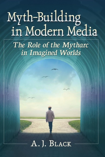 Myth-Building in Modern Media: The Role of the Mytharc in Imagined Worlds