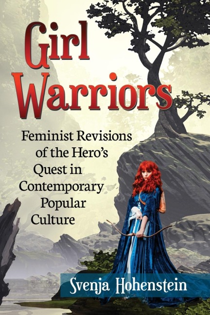 Girl Warriors: Feminist Revisions of the Heros Quest in Contemporary Popular Culture