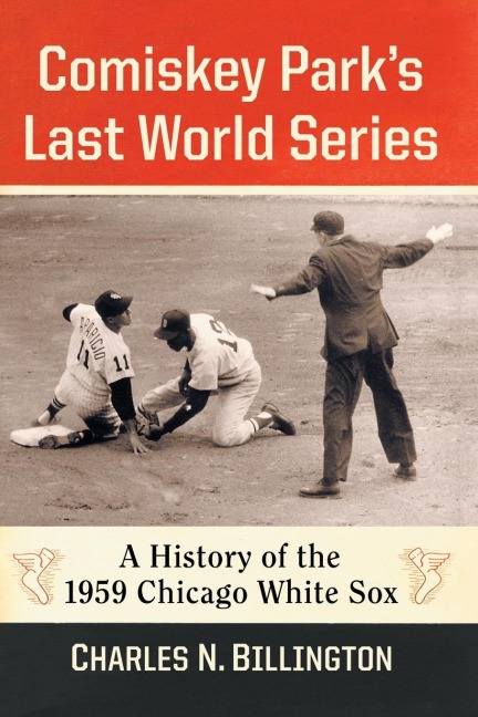 Comiskey Parks Last World Series: A History of the 1959 Chicago White Sox