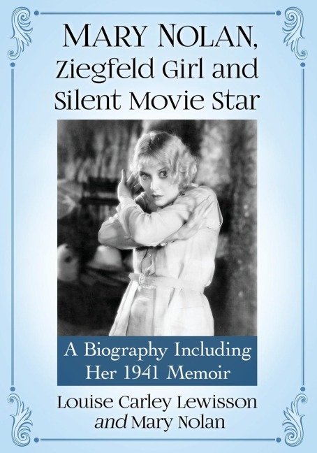 Mary Nolan, Ziegfeld Girl and Silent Movie Star: A Biography Including Her 1941 Memoir