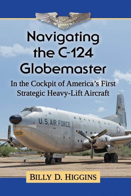 Navigating the C-124 Globemaster: In the Cockpit of Americas First Strategic Heavy-Lift Aircraft
