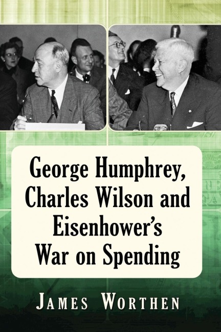 George Humphrey, Charles Wilson and Eisenhowers War on Spending