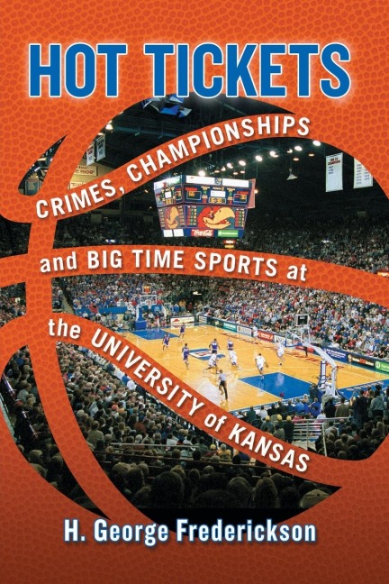 Hot Tickets: Crimes, Championships and Big Time Sports at the University of Kansas