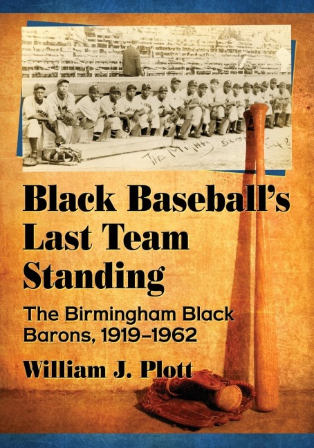 Black Baseballs Last Team Standing: The Birmingham Black Barons, 1919-1962