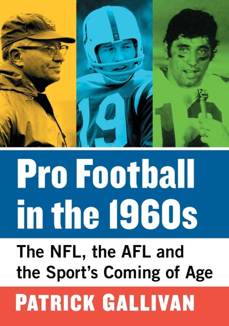 Pro Football in the 1960s: The NFL, the AFL and the Sports Coming of Age