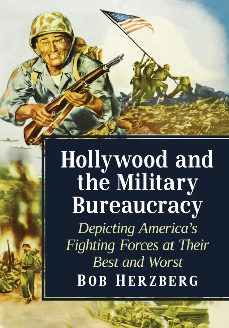 Hollywood and the Military Bureaucracy: Depicting Americas Fighting Forces at Their Best and Worst