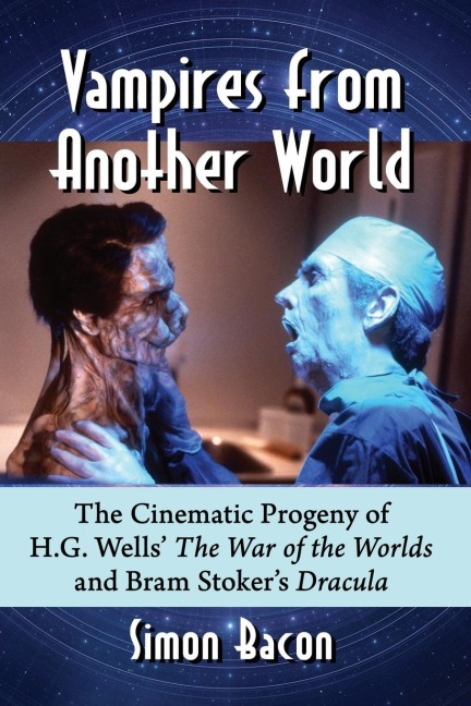 Vampires from Another World: The Cinematic Progeny of H.G. Wells The War of the Worlds and Bram Stokers Dracula