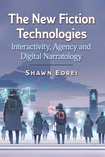 The New Fiction Technologies: Interactivity, Agency and Digital Narratology