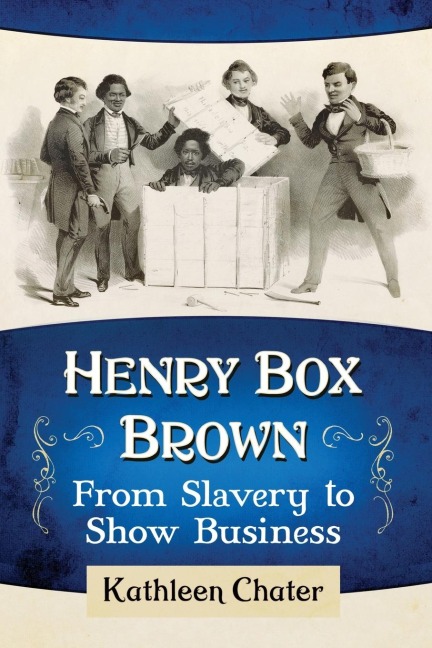 Henry Box Brown: From Slavery to Show Business