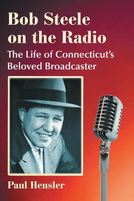Bob Steele on the Radio: The Life of Connecticuts Beloved Broadcaster