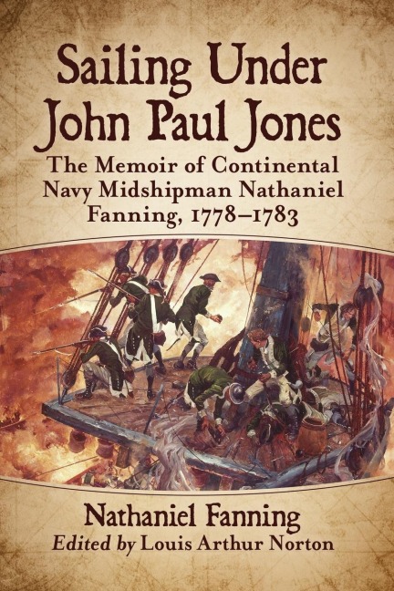 Sailing Under John Paul Jones: The Memoir of Continental Navy Midshipman Nathaniel Fanning, 1778-1783