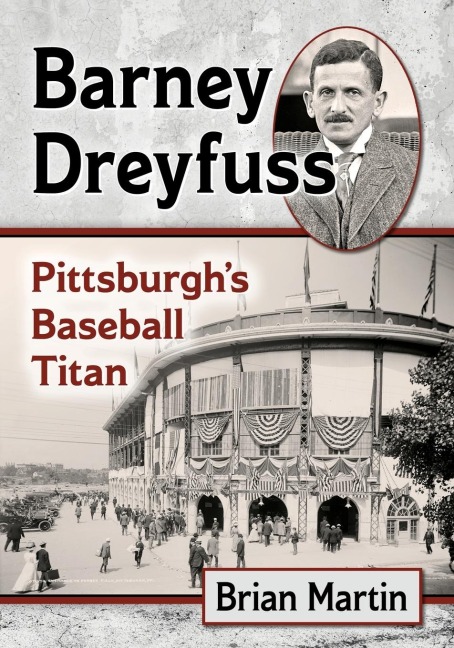 Barney Dreyfuss: Pittsburghs Baseball Titan