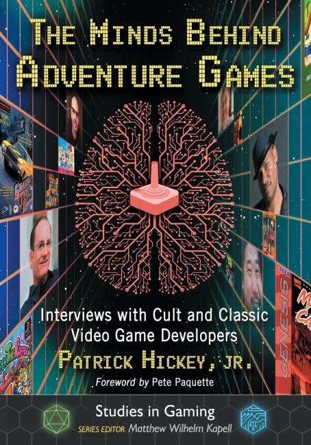 The Minds Behind Adventure Games: Interviews with Cult and Classic Video Game Developers