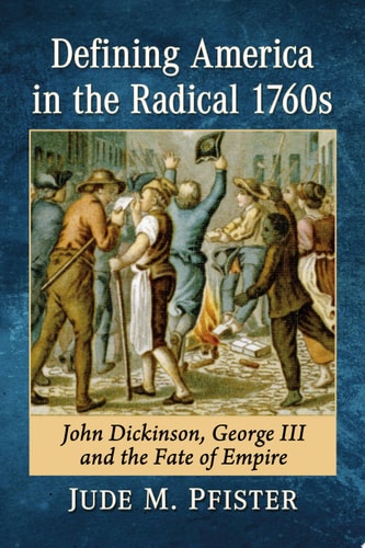Defining America in the Radical 1760s John Dickinson, George III and the Fate of Empire