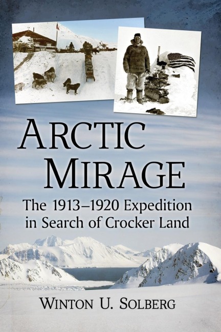 Arctic Mirage: The 1913-1920 Expedition in Search of Crocker Land