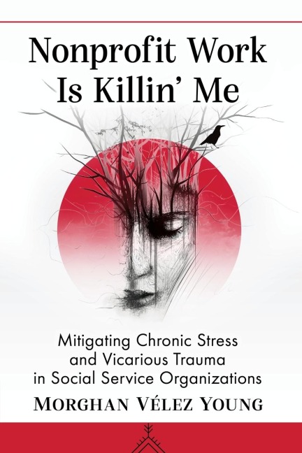 Nonprofit Work Is Killin Me: Mitigating Chronic Stress and Vicarious Trauma in Social Service Organizations