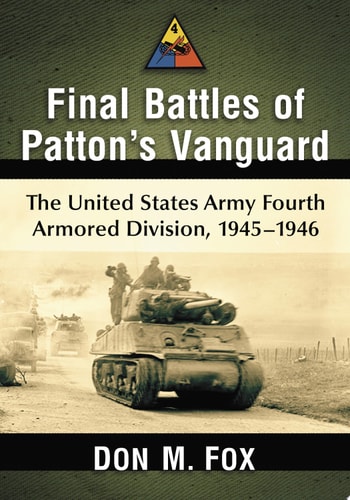 Final Battles of Patton's Vanguard The United States Army Fourth Armored Division, 1945-1946