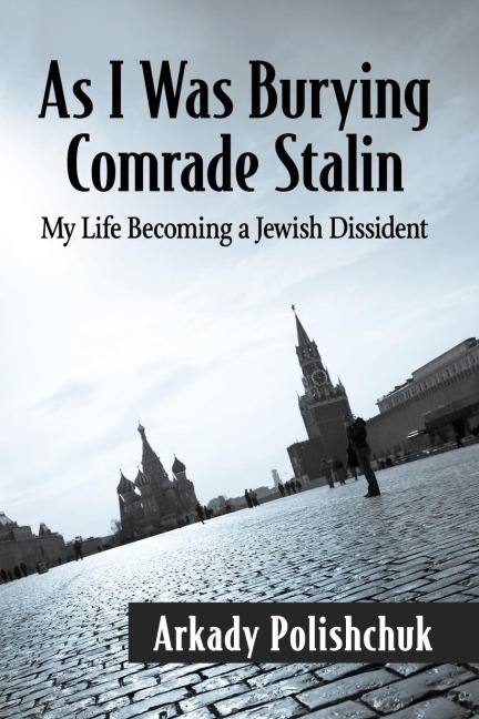 As I Was Burying Comrade Stalin: My Life Becoming a Jewish Dissident