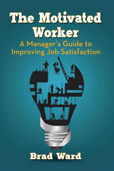 The Motivated Worker: A Managers Guide to Improving Job Satisfaction